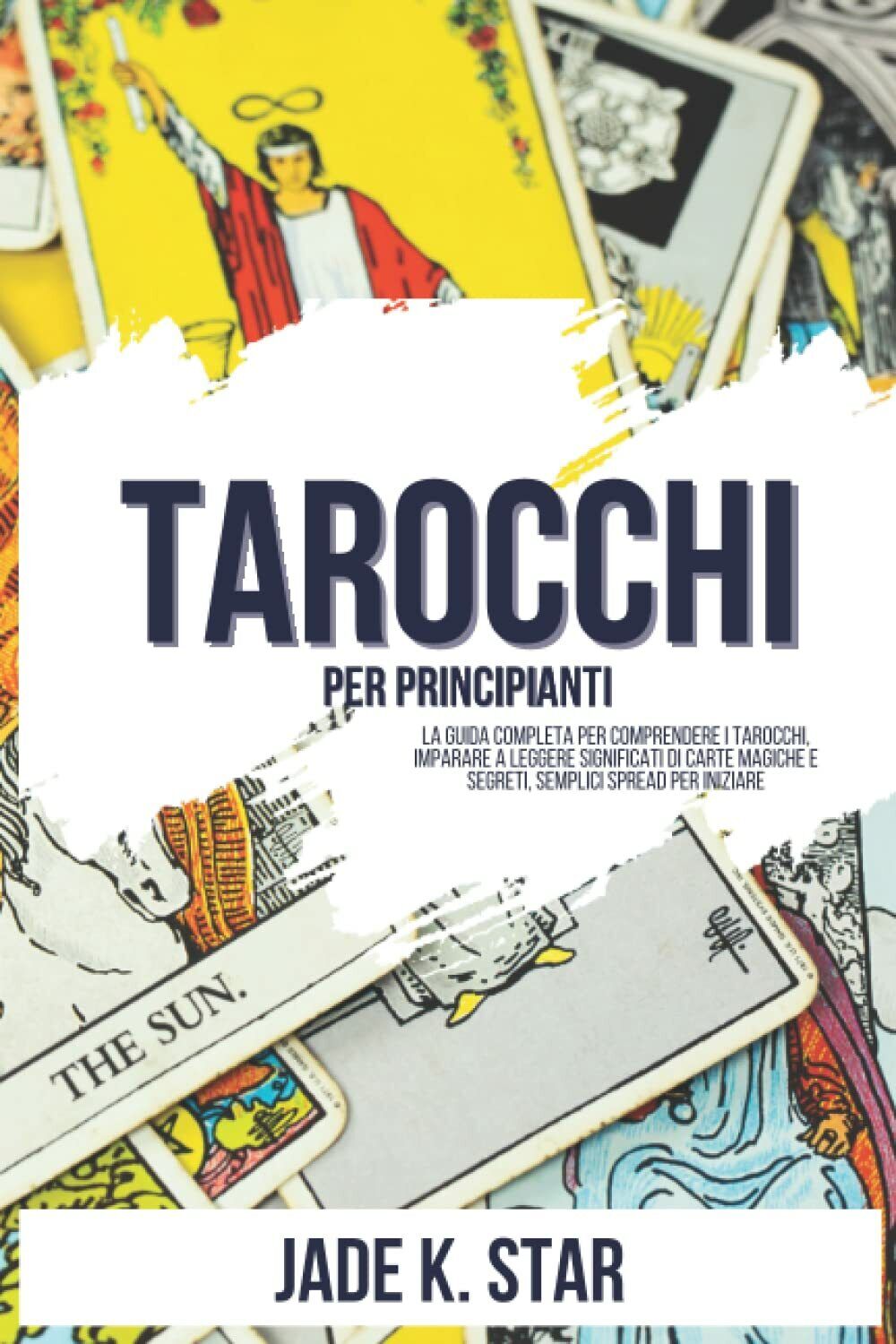Tarocchi Per Principianti: La Guida Completa Per Comprendere I Tarocchi, …