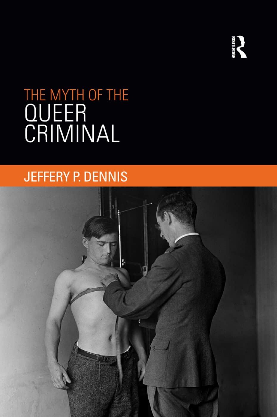 The Myth of the Queer Criminal - Jeffery P Dennis …