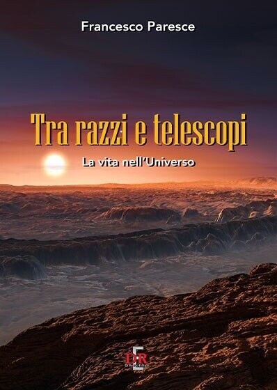 Tra razzi e telescopi. La vita nell?universo di Francesco Paresce, …