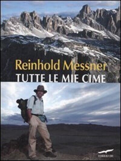 Tutte le mie cime - Reinhold Messner - Corbaccio, 2011