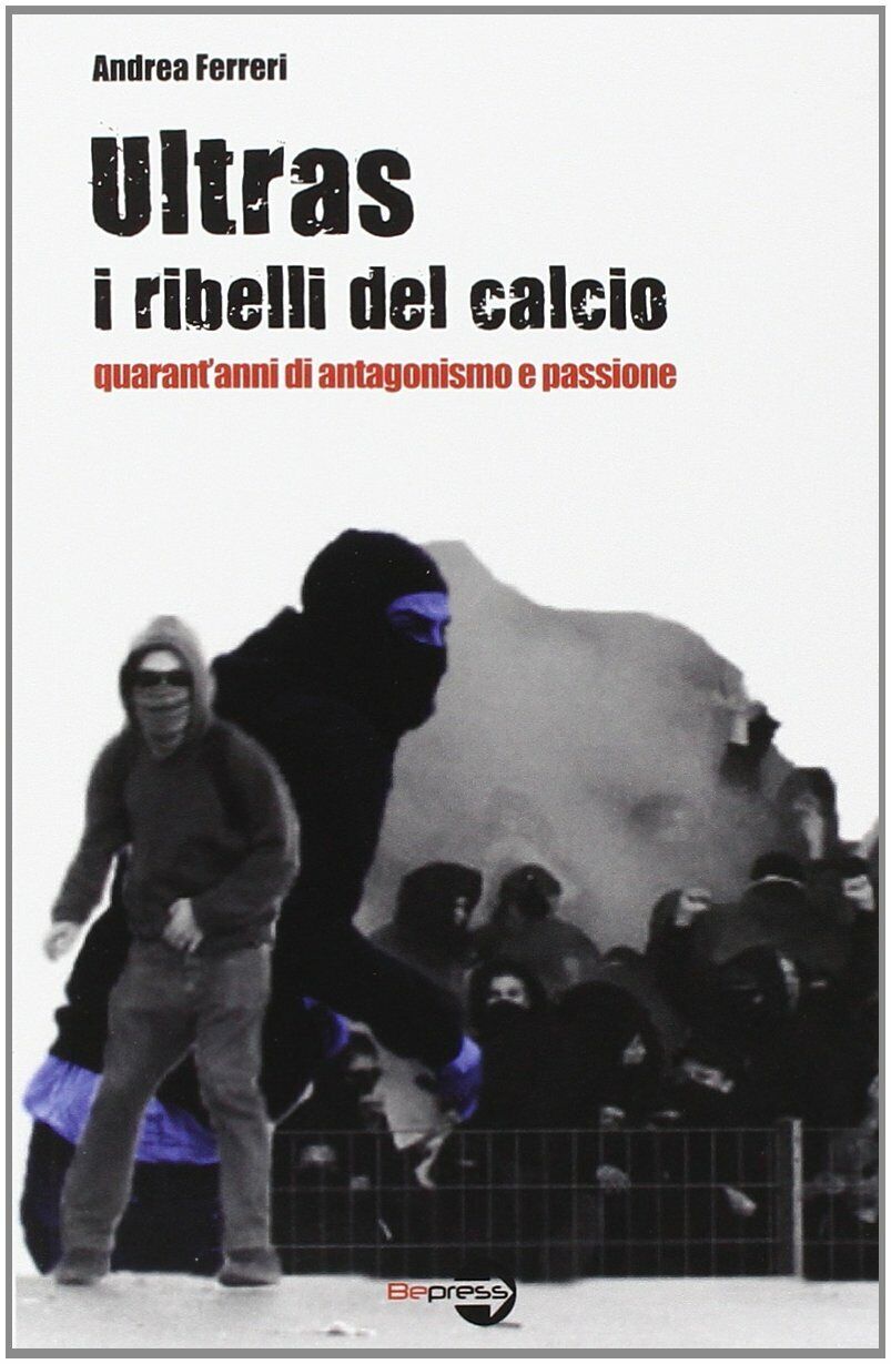 Ultras. I ribelli del calcio - Andrea Ferreri - Bepress, …
