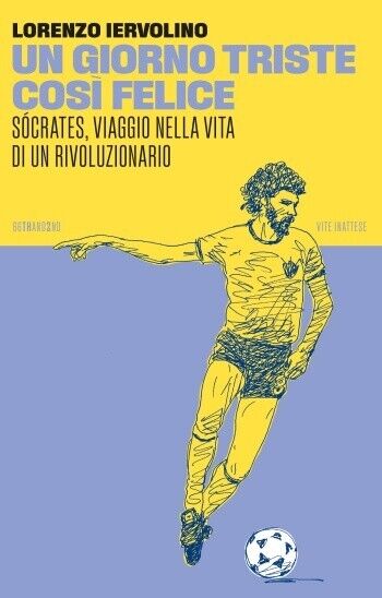 Un giorno triste così felice. Sócrates, viaggio nella vita di …