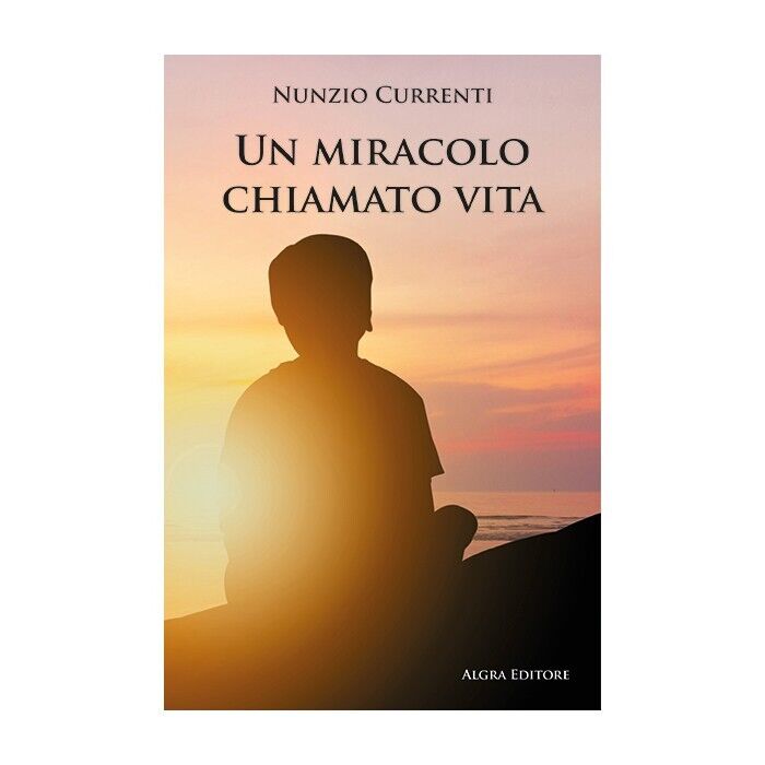 Un miracolo chiamato vita di Nunzio Currenti, 2023, Algra Editore