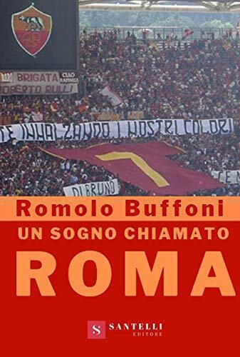 Un sogno chiamato Roma - Romolo Buffoni - Santelli, 2021