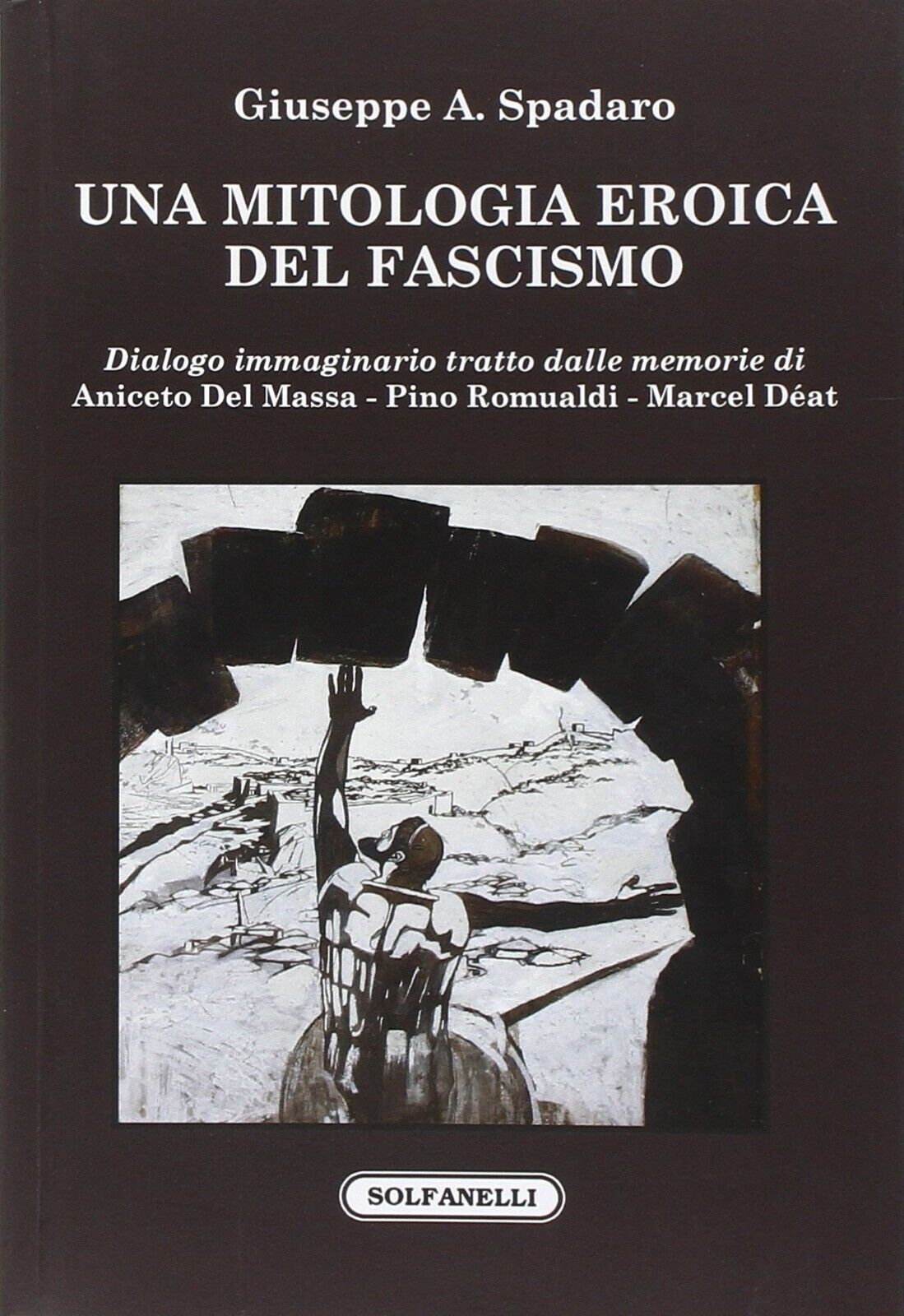 Una mitologia eroica del fascismo. Dialogo immaginario tratto dalle memorie …