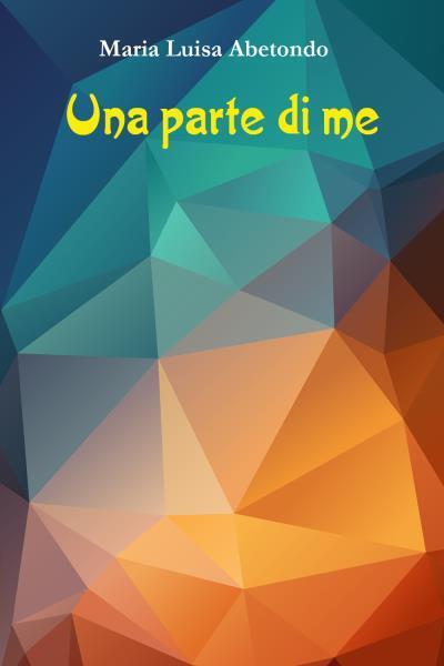 Una parte di me di Maria Luisa Abetondo, 2022, Youcanprint