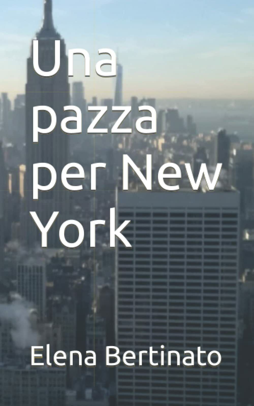 Una pazza per New York di Elena Bertinato, 2021, Indipendently …