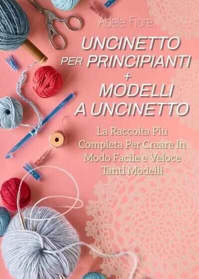 Uncinetto Per Principianti + Modelli a Uncinetto: La Raccolta Più …