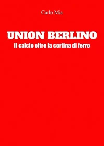 Union Berlino. Il calcio oltre la cortina di ferro di …