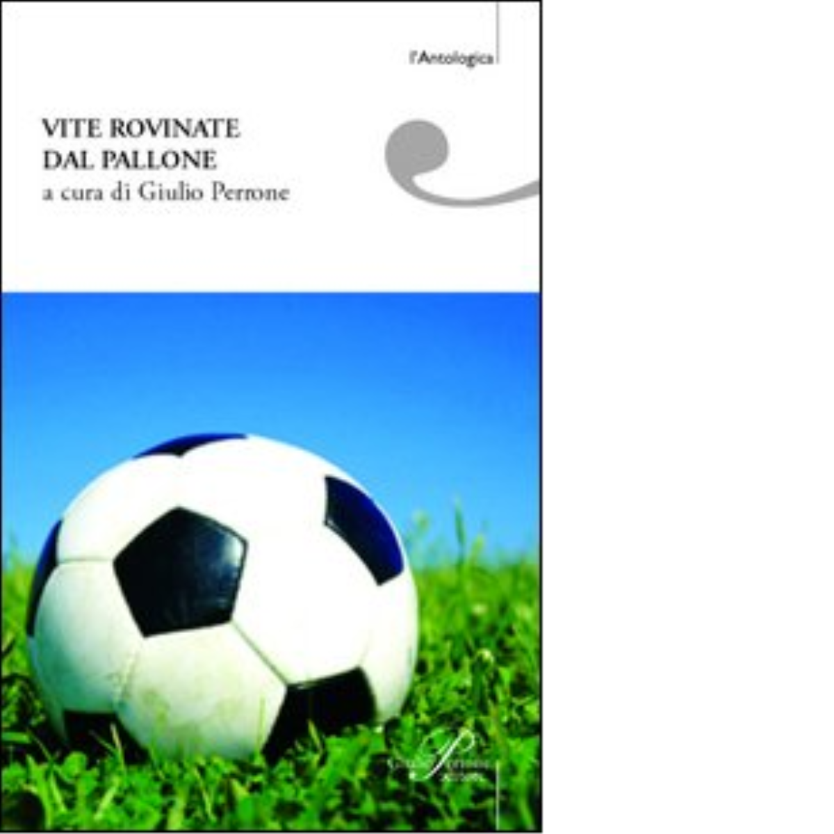 Vite rovinate dal pallone. Storie di tifo e ordinaria follia …