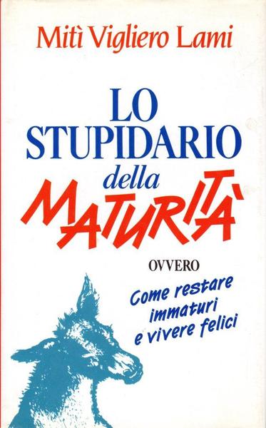 Lo stupidario della maturit‡ ovvero come restare immaturi e felici