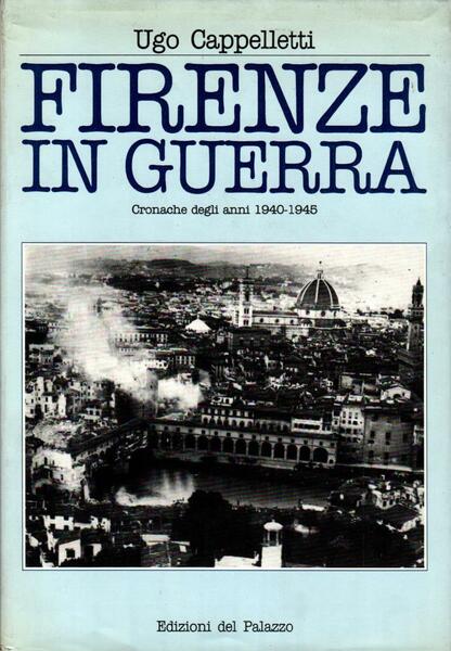 Firenze in guerra. Cronache degli anni 1940-1945