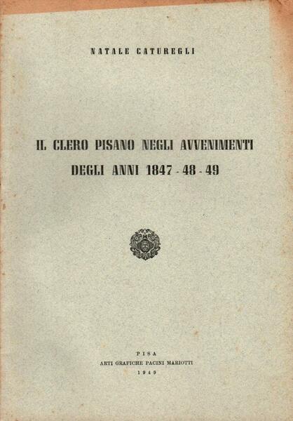 Il clero pisano negli avvenimenti degli anni 1847-48-49