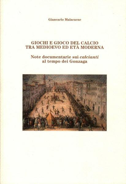 Giochi e gioco del calcio tra Medioevo ed et‡ moderna