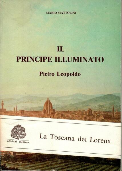 La Toscana dei Lorena. Il principe illuminato - Gli ultimi …