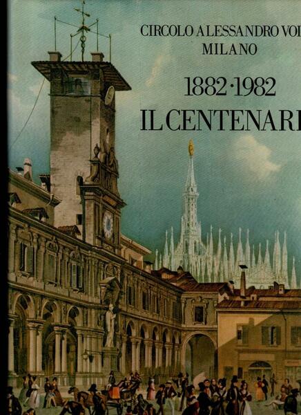 Circolo Alessandro Volta Milano. 1882-1982 il centenario