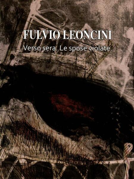 Fulvio Leoncini. Verso sera. Le spose violate