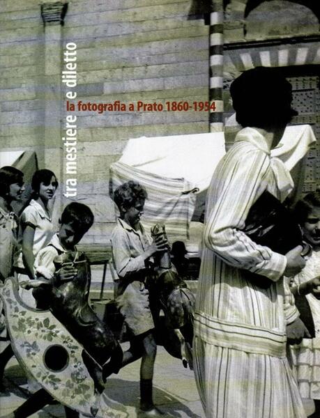 Tra mestiere e diletto. La fotografia a Prato 186-1954