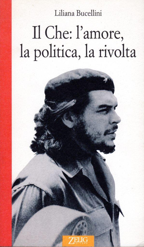 Il Che: l'amore, la politica, la rivolta