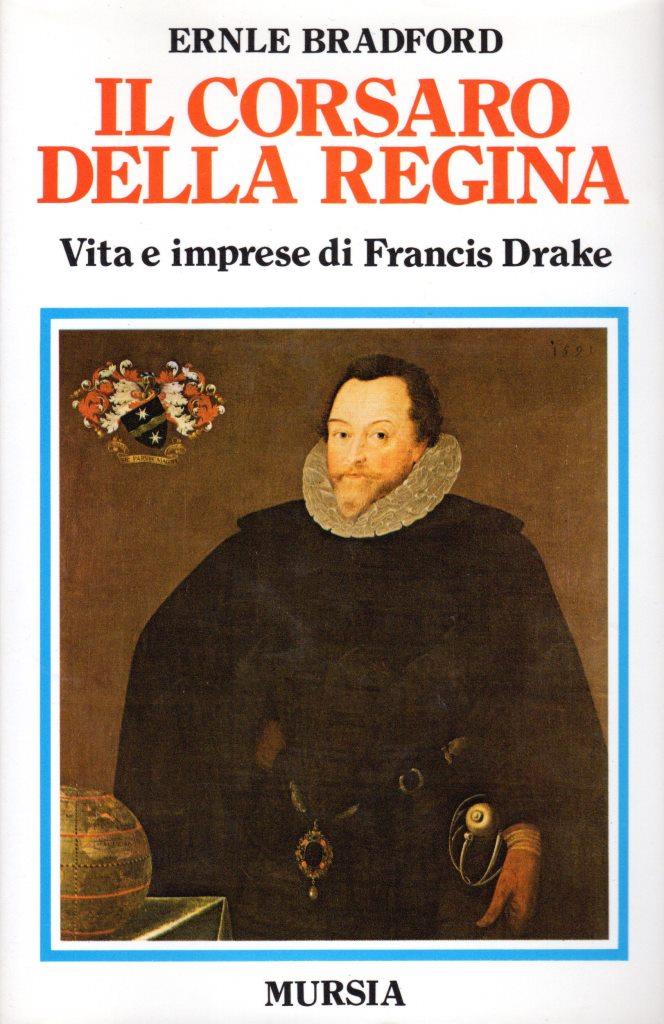 Il corsaro della regina. Vita e imprese di Francis Drake
