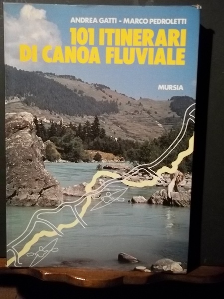 101 itinerari di canoa fluviale. Gatti, Pedroletti. Mursia 1986