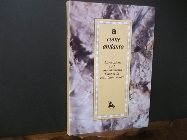 A COME AMIANTO LAVORAZIONE RISCHI INQUINAMENTO COSA SI FA COSA …