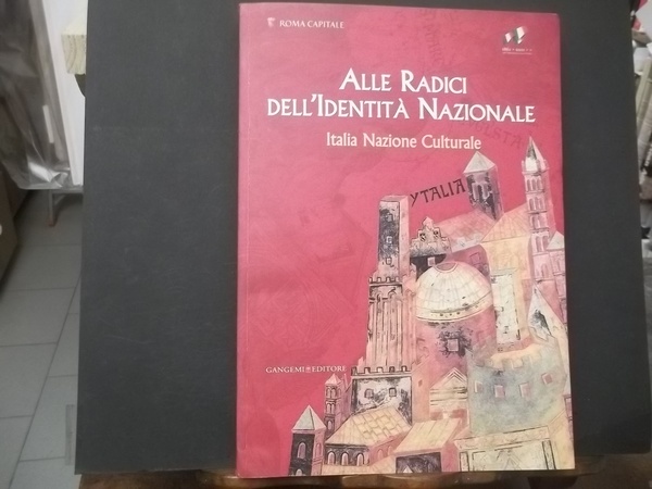ALLE RADICI DELL'IDENTITà NAZIONALE ITALIA NAZIONE CULTURALE ROMA CAPITALE