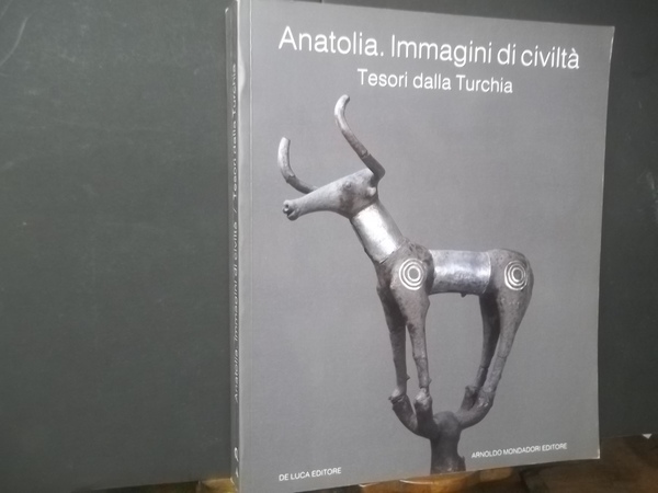 ANATOLIA IMMAGINI DI CIVILTà TESORI DALLA TURCHIA