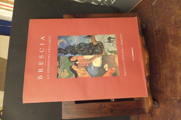 BRESCIA LO SPLENDORE DELL'ARTE - ESPOSIZIONI 2005 - 2006 E …