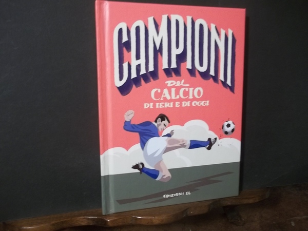 CAMPIONI DEL CALCIO DI IERI E DI OGGI