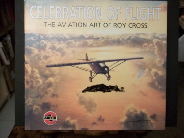 Celebration of flight. The aviation art of Roy Cross with …