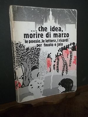 CHE IDEA MORIRE DI MARZO.POESIE LETTERE RICORDI PER FAUSTO E …