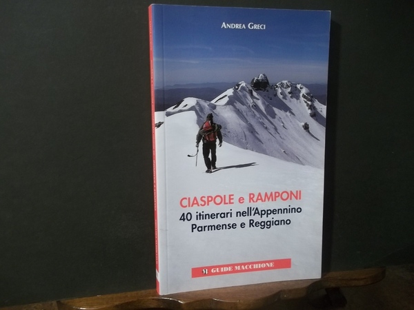 CIASPOLE E RAMPONI 40 ITINERARI NELL'APPENNINO PARMENSE E REGGIANO