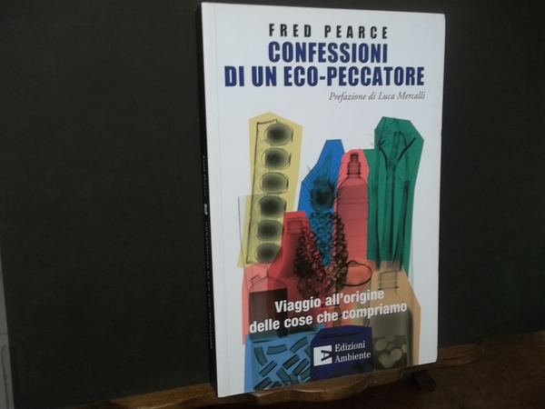CONFESSIONI DI UN ECO PECCATORE PREFAZIONE LUCA MERCALLI -VIAGGIO ALL'ORIGINE …