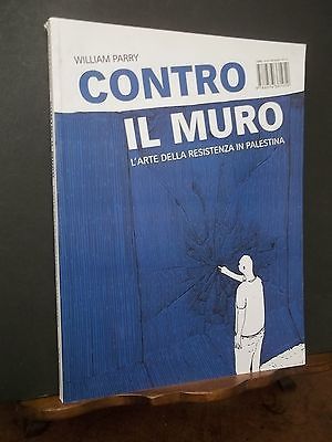 CONTRO IL MURO L'ARTE DELLA RESISTENZA IN PALESTINA