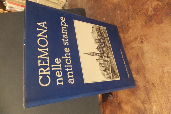 CREMONA NELLE ANTICHE STAMPE - CATALOGO RAGIONATO DELLE STAMPE DELLA …