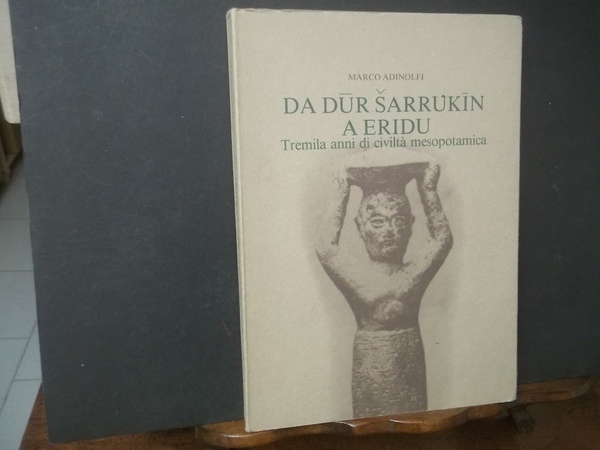 DA DUR SARRUKIN A ERIDU TREMILA ANNI DI CIVILTà MESOPOTAMICA