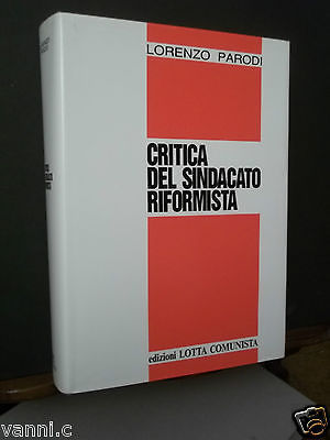 EDIZIONI LOTTA COMUNISTA-CRITICA DEL SINDACATO RIFORMISTA-L.PARODI-1987
