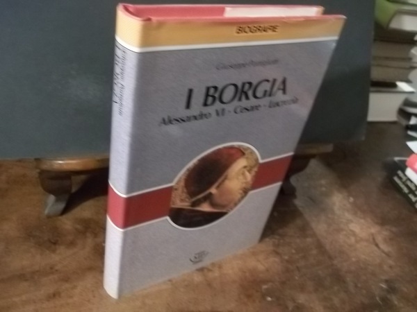 I BORGIA ALESSANDRON VI -CESARE - LUCREZIA