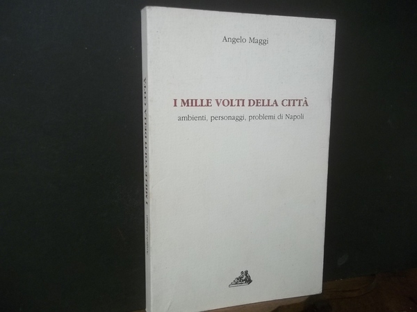 I MILLE VOLTI DELLA CITTà AMBIENTI PERSONAGGI PROBLEMI DI NAPOLI