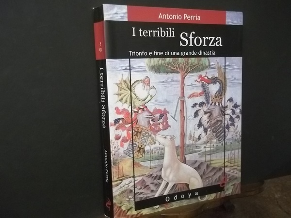 I TERRIBILI SFORZA TRIONFO E FINE DI UNA GRANDE DINASTIA