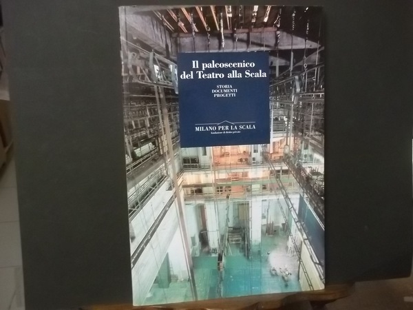 IL PALCOSCENICO DEL TEATRO ALLA SCALA. STORIA DOCUMENTI PROGETTI