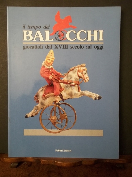 Il tempo dei balocchi. Giocattoli dal XVIII secolo ad oggi.