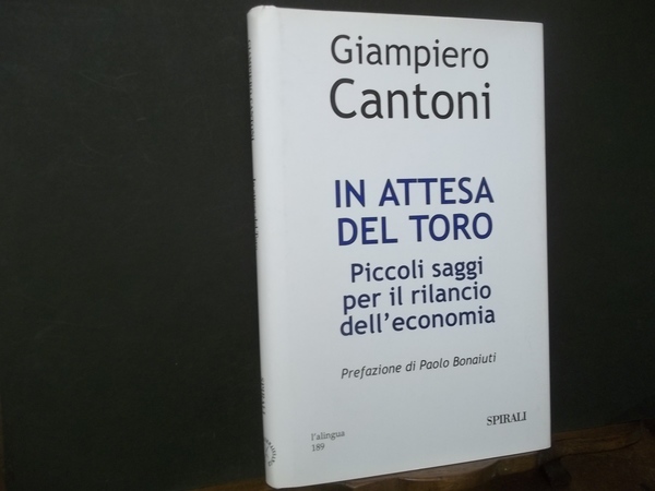 IN ATTESA DEL TORO PICCOLI SAGGI PER IL RILANCIO DELL'ECONOMIA