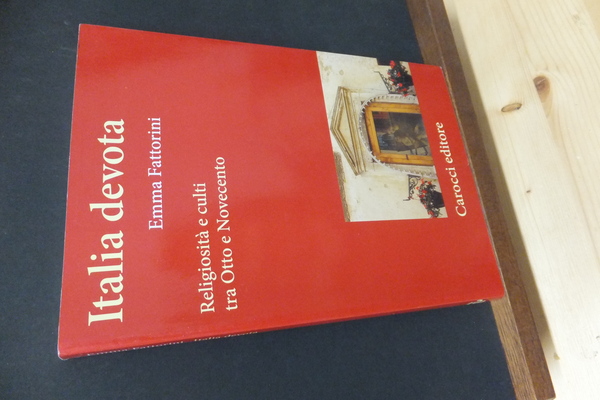 ITALIA DEVOTA RELIGIOSITA' E CULTI TRA OTTOCENTO E NOVECENTO