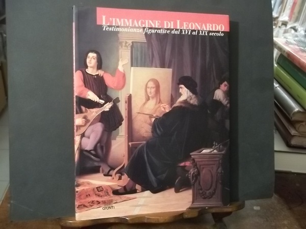 L'IMMAGINE DI LEONARDO TESTIMONIANZE FIGURATIVE DAL XVI AL XIX SECOLO