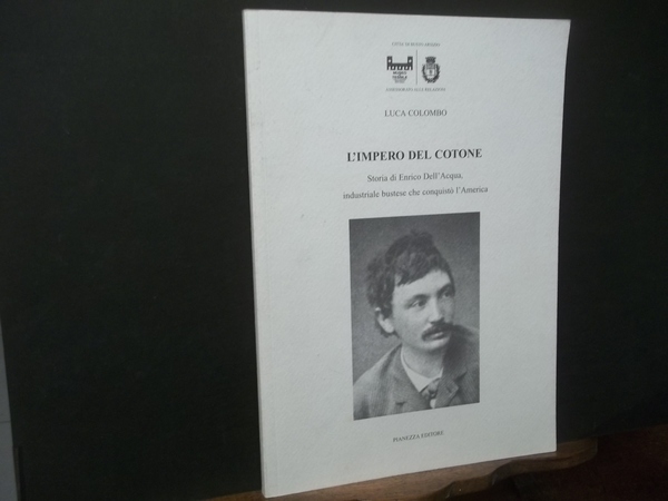 L'IMPERO DEL COTONE STORIA DI ENRICO DELL'ACQUA INDUSTRIALE BUSTESE CHE …