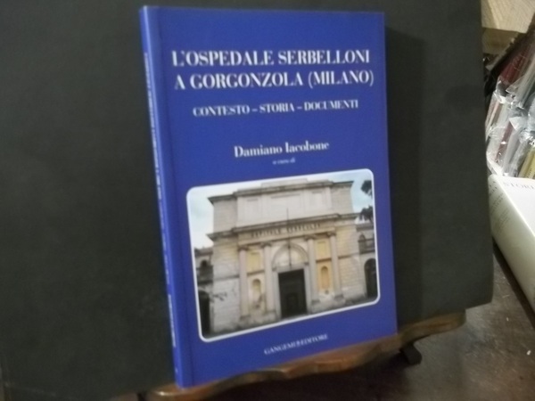 L'OSPEDALE SERBELLONI A GORGONZOLA MILANO CONTESTO - STORIA - DOCUMENTI