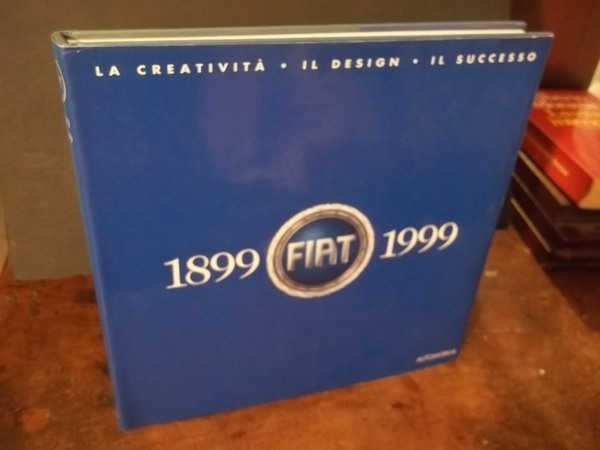 LA CREATIVITA' IL DESIGN IL SUCCESSO FIAT 1899 -1999