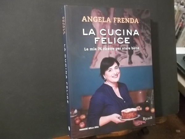 LA CUCINA FELICE LE MIE 76 RICETTE PER STARE BENE